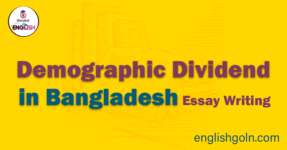 Essay on Demographic Dividend in Bangladesh 1 Essay on Demographic Dividend in Bangladesh Essay Writing